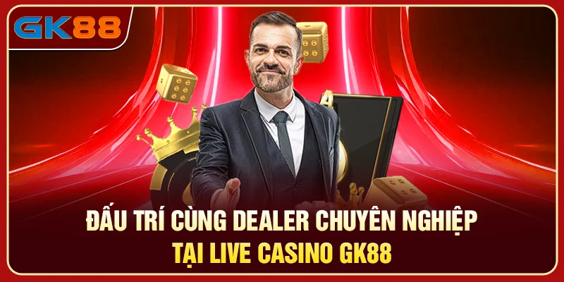 Đấu trí cùng Dealer chuyên nghiệp tại Live Casino GK88