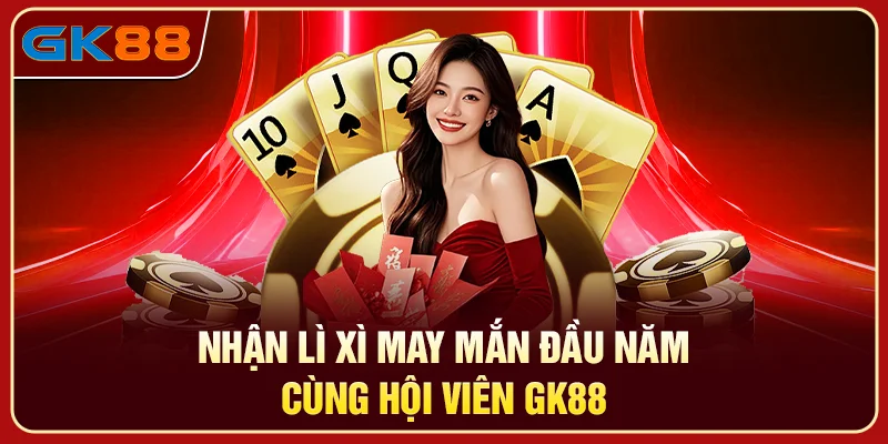 Nhận lì xì may mắn đầu năm cùng hội viên GK88